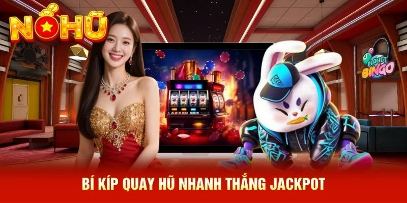 Bí kíp quay hũ nhanh thắng Jackpot