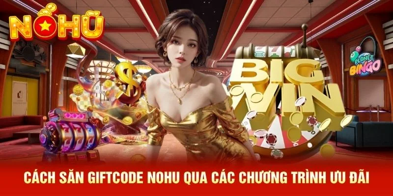 Cách săn giftcode NOHU qua các chương trình ưu đãi Cách săn giftcode NOHU qua các chương trình ưu đãi