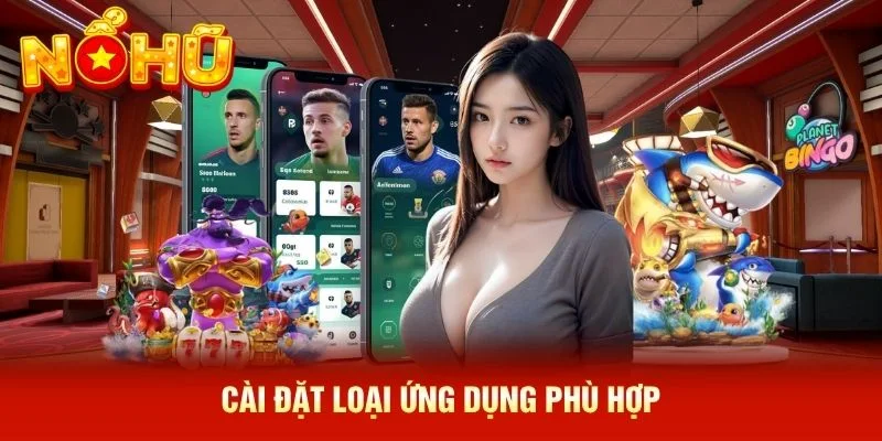 Cài đặt loại ứng dụng phù hợp Cài đặt loại ứng dụng phù hợp