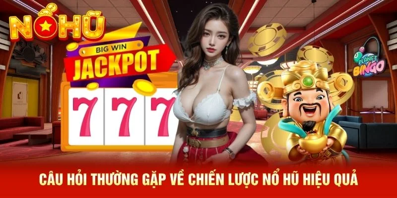 Câu hỏi thường gặp về chiến lược nổ hũ hiệu quả Câu hỏi thường gặp về chiến lược nổ hũ hiệu quả