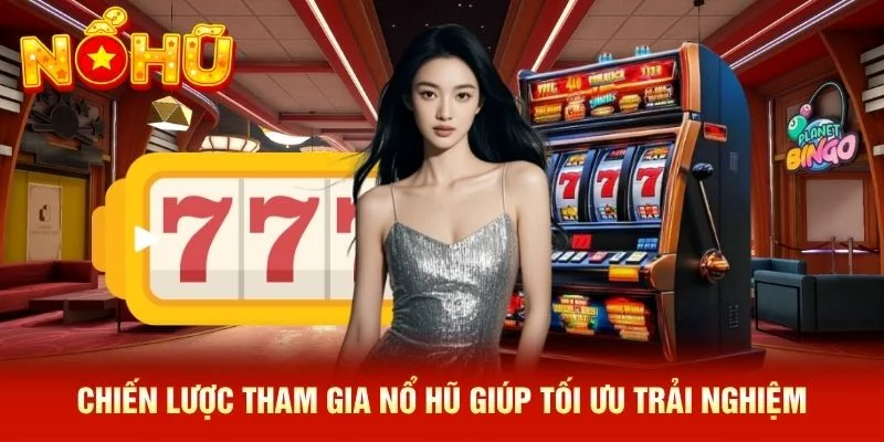Chiến lược tham gia nổ hũ giúp tối ưu trải nghiệm Chiến lược tham gia nổ hũ giúp tối ưu trải nghiệm