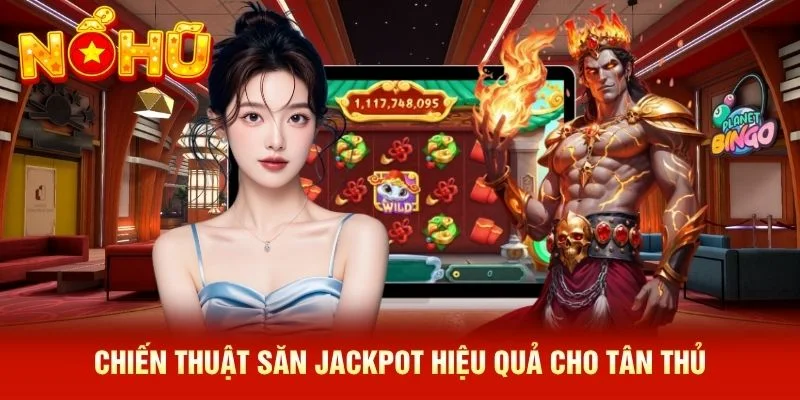 Chiến thuật săn jackpot hiệu quả cho tân thủ Chiến thuật săn jackpot hiệu quả cho tân thủ