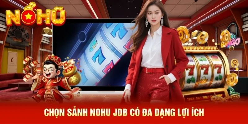 Chọn sảnh NOHU JDB có đa dạng lợi ích
