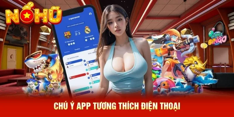 Chú ý app tương thích điện thoại Chú ý app tương thích điện thoại