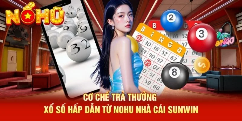 Cơ chế trả thưởng xổ số hấp dẫn từ NOHU nhà cái Sunwin Cơ chế trả thưởng xổ số hấp dẫn từ NOHU nhà cái Sunwin