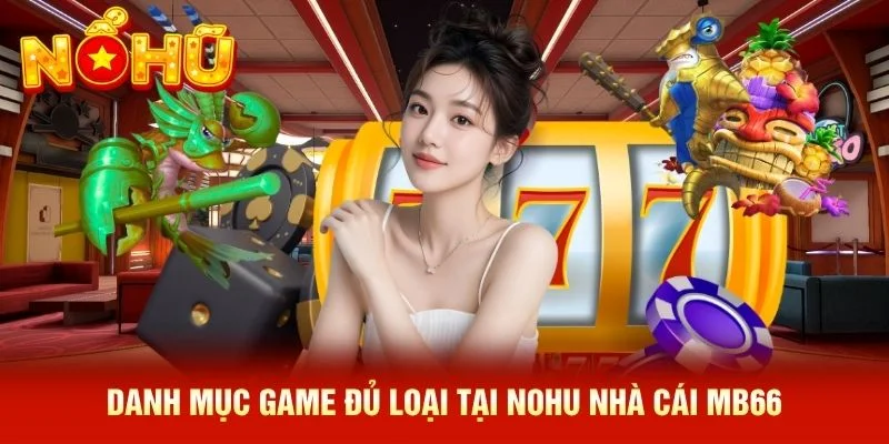 Danh mục game đủ loại tại NOHU nhà cái MB66 Danh mục game đủ loại tại NOHU nhà cái MB66