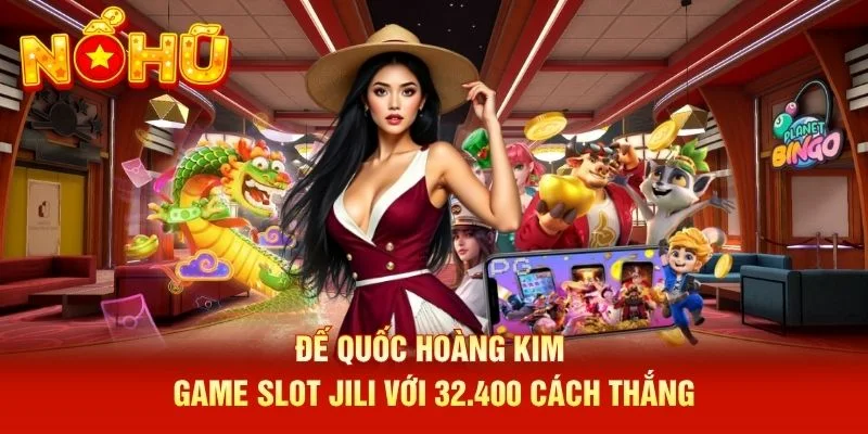 Đế Quốc Hoàng Kim game slot JILI với 32.400 cách thắng