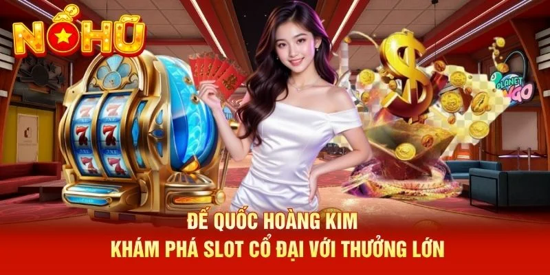 Đế Quốc Hoàng Kim – Khám Phá Slot Cổ Đại Với Thưởng Lớn