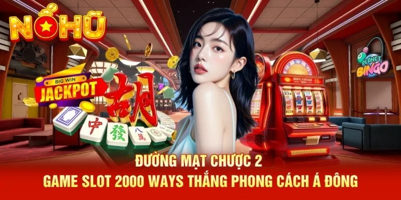 Đường Mạt Chược 2 game slot 2000 ways thắng phong cách Á Đông Đường Mạt Chược 2 game slot 2000 ways thắng phong cách Á Đông