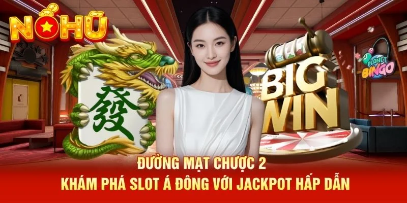 Đường Mạt Chược 2 – Khám Phá Slot Á Đông Với Jackpot Hấp Dẫn