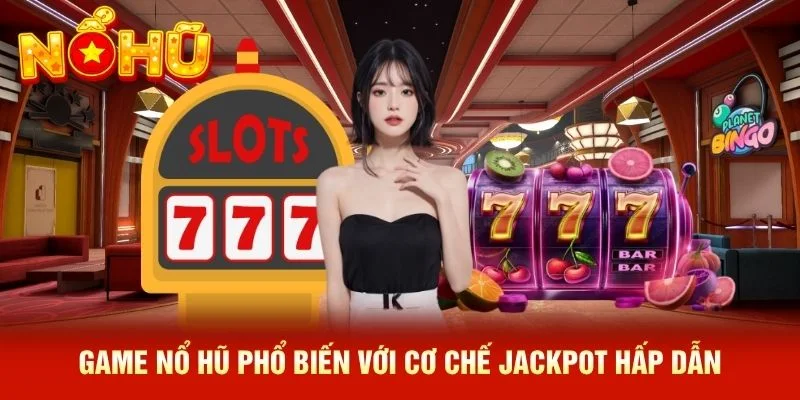 Game nổ hũ phổ biến với cơ chế jackpot hấp dẫn Game nổ hũ phổ biến với cơ chế jackpot hấp dẫn