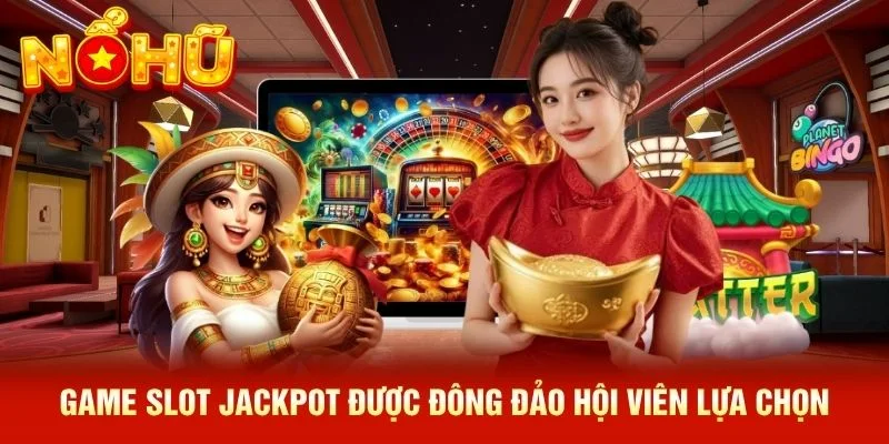 Game slot Jackpot được đông đảo hội viên lựa chọn