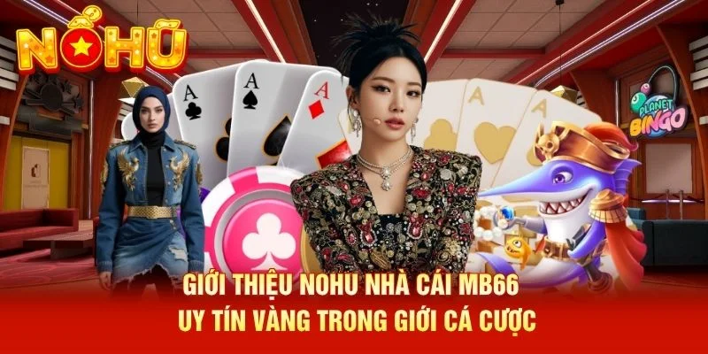 Giới Thiệu NOHU Nhà Cái MB66 - Uy Tín Vàng Trong Giới Cá Cược