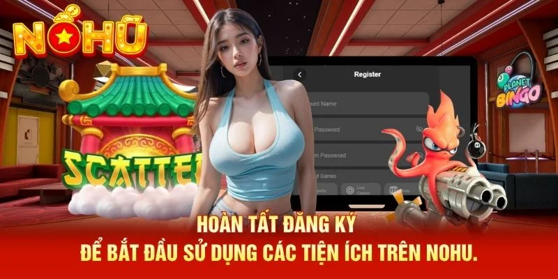 Hoàn tất đăng ký để bắt đầu sử dụng các tiện ích trên NOHU