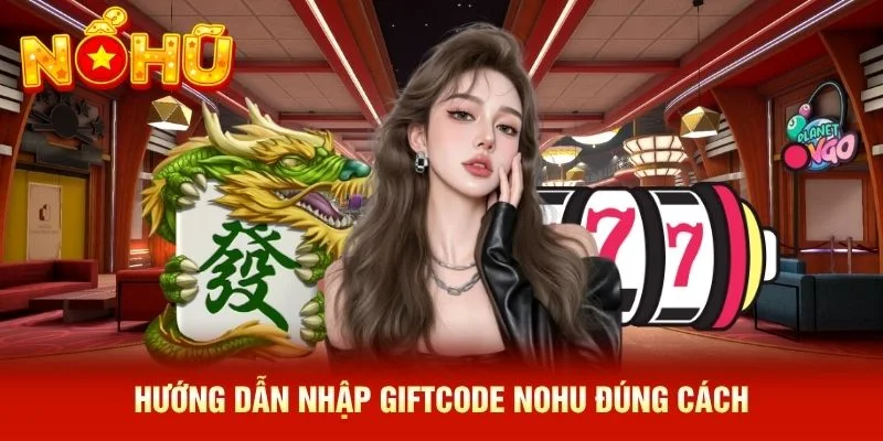 Hướng dẫn nhập giftcode NOHU đúng cách Hướng dẫn nhập giftcode NOHU đúng cách