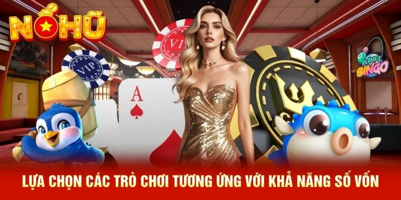 Lựa chọn các trò chơi tương ứng với khả năng số vốn