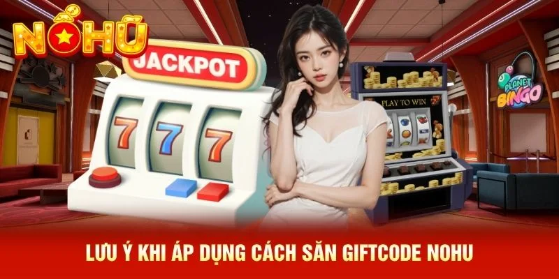 Lưu ý khi áp dụng cách săn giftcode NOHU Lưu ý khi áp dụng cách săn giftcode NOHU