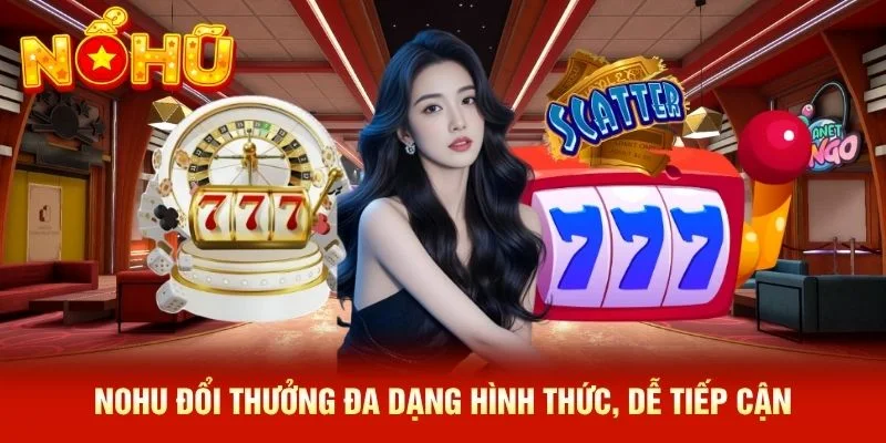 NOHU đổi thưởng đa dạng hình thức, dễ tiếp cận NOHU đổi thưởng đa dạng hình thức, dễ tiếp cận
