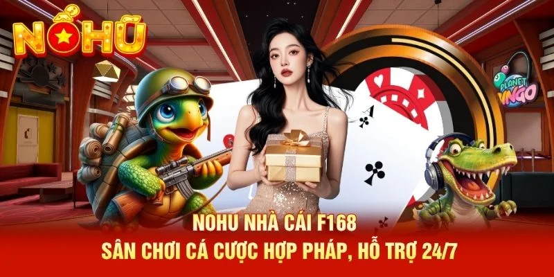 NOHU Nhà Cái F168 - Sân Chơi Cá Cược Hợp Pháp, Hỗ Trợ 24/7
