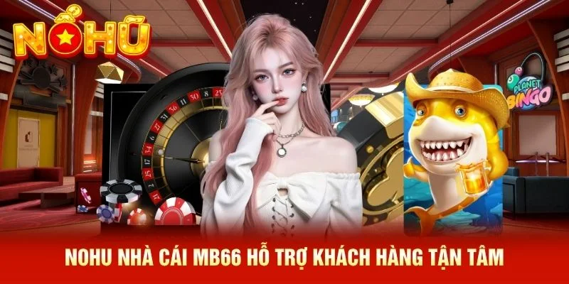 NOHU nhà cái MB66 hỗ trợ khách hàng tận tâm NOHU nhà cái MB66 hỗ trợ khách hàng tận tâm