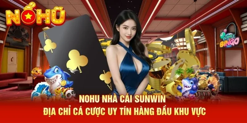 NOHU Nhà Cái Sunwin - Địa Chỉ Cá Cược Uy Tín Hàng Đầu Khu Vực
