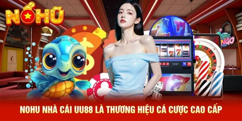 NOHU nhà cái UU88 là thương hiệu cá cược cao cấp NOHU nhà cái UU88 là thương hiệu cá cược cao cấp