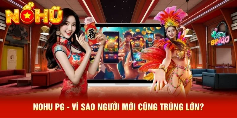 NOHU PG - Vì Sao Người Mới Cũng Trúng Lớn?