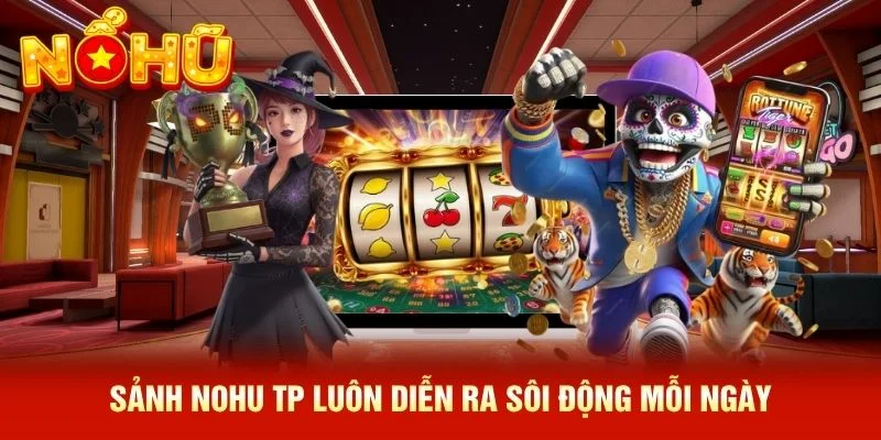 Sảnh NOHU TP luôn diễn ra sôi động mỗi ngày