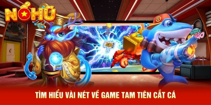 Tìm hiểu vài nét về game Tam Tiên Cắt Cá Tìm hiểu vài nét về game Tam Tiên Cắt Cá