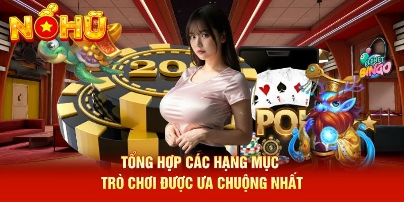 Tổng hợp các hạng mục trò chơi được ưa chuộng nhất Tổng hợp các hạng mục trò chơi được ưa chuộng nhất