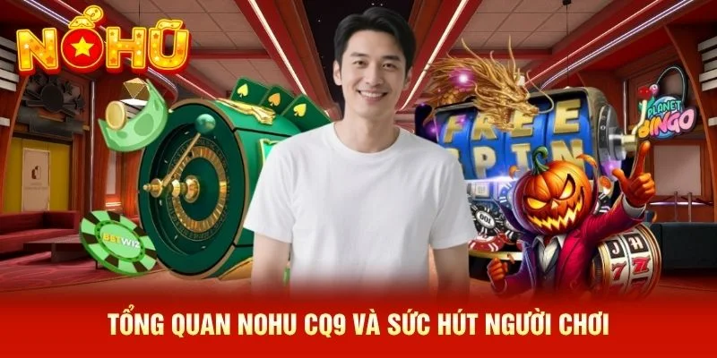 Tổng quan NOHU CQ9 và sức hút người chơi Tổng quan NOHU CQ9 và sức hút người chơi