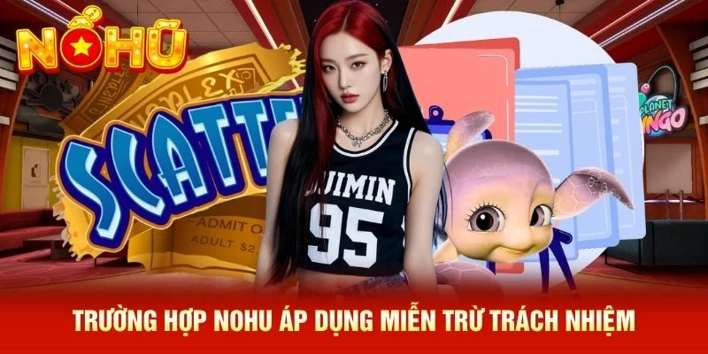 Trường hợp NOHU áp dụng miễn trừ trách nhiệm Trường hợp NOHU áp dụng miễn trừ trách nhiệm