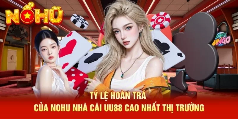 Tỷ lệ hoàn trả của NOHU nhà cái UU88 cao nhất thị trường Tỷ lệ hoàn trả của NOHU nhà cái UU88 cao nhất thị trường